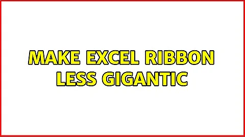 Make Excel ribbon less gigantic