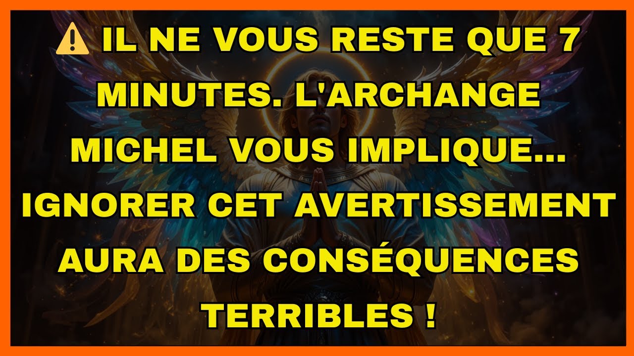 ⚠️ IL NE VOUS RESTE QUE 7 MINUTES. L'ARCHANGE MICHEL VOUS IMPLIQUE...