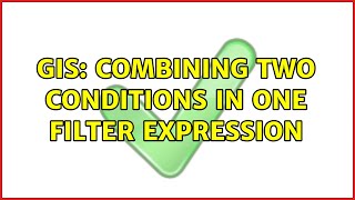 GIS: Combining two conditions in one filter expression
