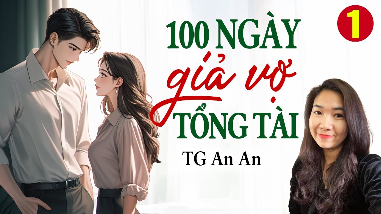 Truyện ngôn tình hay: 100 ngày giả vợ tổng tài Tập 1- Tác giả An An - Giọng đọc Kim Thanh
