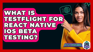 What Is TestFlight For React Native IOS Beta Testing? - Next LVL Programming