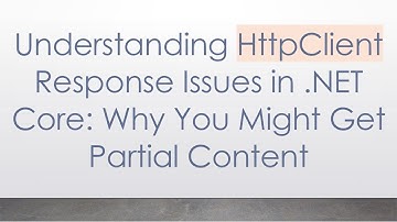 Understanding HttpClient Response Issues in .NET Core: Why You Might Get Partial Content