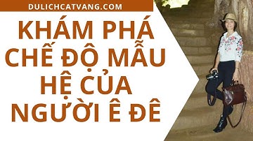 Khám phá chế độ Mẫu Hệ của người ÊĐê cùng Du Lịch Cát Vàng