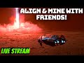 Live Stream | Align &amp; Mine with Friends | Chill Mining &amp; Team Play