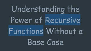 Understanding the Power of Recursive Functions Without a Base Case