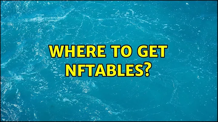 Where to get nftables? (2 Solutions!!)