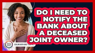 Do I Need To Notify The Bank About A Deceased Joint Owner?