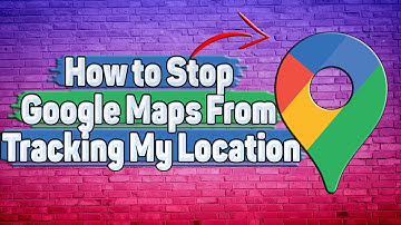 How to Stop Google Maps From Tracking My Location?