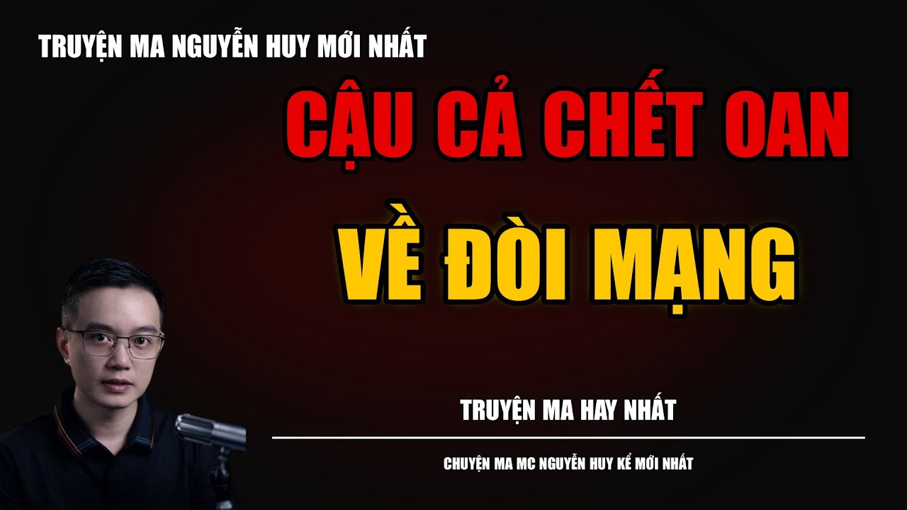 TRUYỆN MA NGUYỄN HUY | CẬU CẢ CHẾT OAN VỀ ĐÒI MẠNG | CHUYỆN MA MC NGUYỄN HUY KỂ MỚI NHẤT