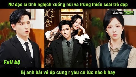 Nữ đạo sĩ tinh nghịch xuống núi va trúng thiếu soái trẻ đẹp bị a bắt về ép cung r yêu lúc nào k hay