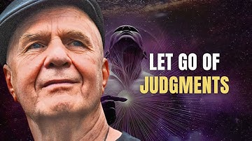 Wayne Dyer On How To Learn To Let Go Of Judgments