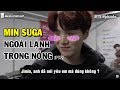 [BTS SUGA] Ngoài lạnh trong nóng (Phần 2)