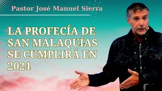 La profecía de San Malaquías se cumplirá en 2024 || Pastor José Manuel SIerra 2024