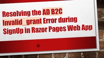 Resolving the AD B2C Invalid_grant Error during SignUp in Razor Pages Web App