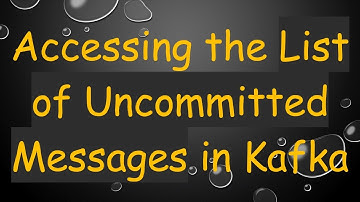 Accessing the List of Uncommitted Messages in Kafka