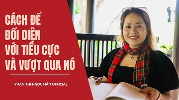 Cách Để Đối Diện Với Tiêu Cực Và Vượt Qua Nó | PHAN THỊ NGỌC HÂN Official