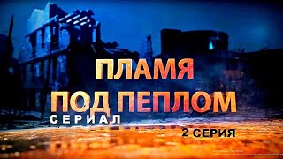 ПЛАМЯ ПОД ПЕПЛОМ | Cериал - 2 СЕРИЯ | Военная драма
