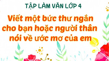 Viết một bức thư ngắn (khoảng 10 dòng) cho bạn hoặc người thân nói về ước mơ của em