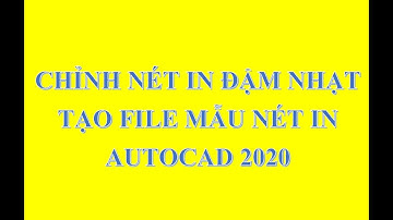 Autocad 2020| Tạo file mẫu nét in | Chỉnh nét in đậm nhạt