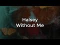 Halsey - Without Me | Lirik Lagu & Terjemahan
