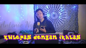 Kulepas dengan ikhlas Lesti kejora (cover Antonie Ngapak)