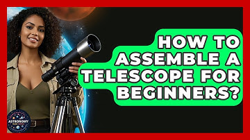 How To Assemble A Telescope For Beginners? - Astronomy Made Simple