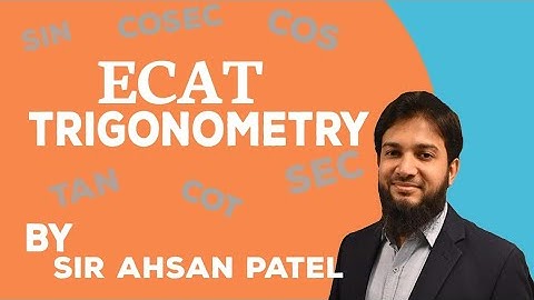 ECAT - Chapter - Trigonometry - Basics by Sir Ahsan Abdullah Patel