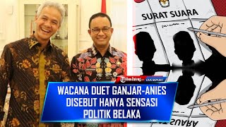  Wacana Duet Ganjar-Anies Dinilai Hanya Sensasi Politik, Bakal Ditolak Massa PDIP