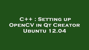 C++ : Setting up OpenCV in Qt Creator Ubuntu 12.04