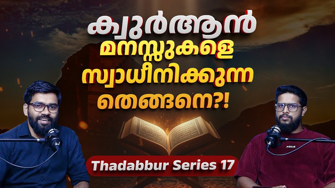 ഖുർആൻ മനസ്സുകളെ സ്വാധീനിക്കുന്നതെങ്ങനെ?! | Thadabbur Series 17 | Qur’an Malayalam