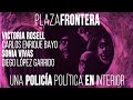 #EnLaFrontera405 - Plaza Frontera - Una policía política en Interior