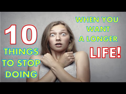 10 THINGS TO STOP DOING WHEN YOU WANT A LONGER LIFE