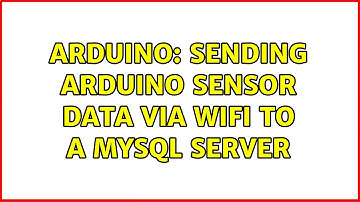 Arduino: Sending arduino sensor data via WiFi to a MySQL server (2 Solutions!!)