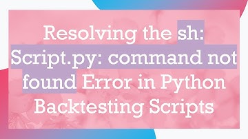 Resolving the sh: Script.py: command not found Error in Python Backtesting Scripts