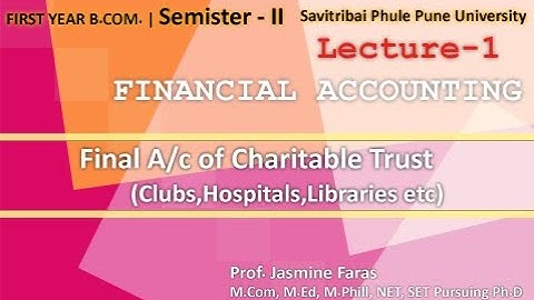F.Y.B.Com  | Sem 2| Savitribai Pune University | Final A/c of Charitable Trust| Lecture 01