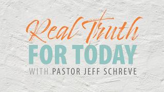 Real Truth For Today | with Pastor Jeff Schreve