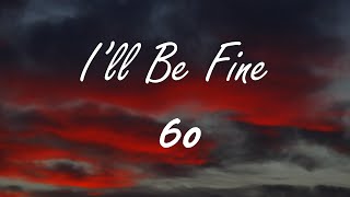 6o - I’ll Be Fine (Lyrics)