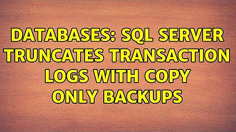 Databases: SQL Server Truncates Transaction Logs with Copy Only Backups (3 Solutions!!)