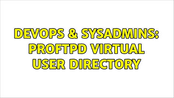 DevOps & SysAdmins: ProFTPD Virtual User Directory (2 Solutions!!)