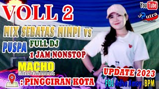 VOLL 2 | MACHO LIVE GANDUS | OT MACHO UPDATE AKHIR | SEBATAS MIMPI VS PUSPA MIX | DJ ADHE AMOY BPM