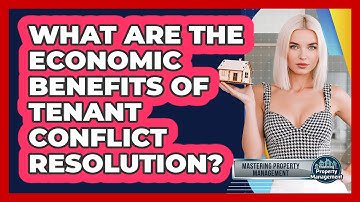 What Are The Economic Benefits Of Tenant Conflict Resolution? - Mastering Property Management
