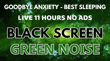 Best Sleeping With Green Noise Sound To Goodbye Anxiety - Black Screen To Relaxation In 11 Hours