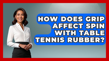 How Does Grip Affect Spin With Table Tennis Rubber? - Ping Pong Prodigy