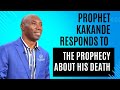 PROPHET KAKANDE RESPONDS TO THE PROPHECY ABOUT HIS DEATH
