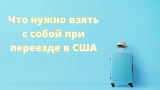 Что нужно взять с собой при переезде в США