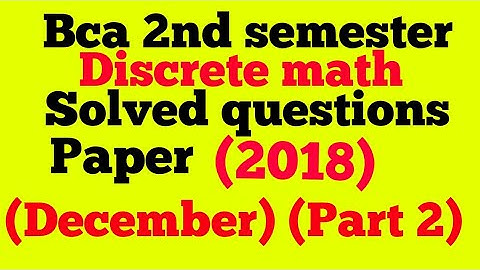 bca discrete math 2nd semester 2018 december(mcs013)(solved question paper)part2
