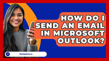 How Do I Send An Email In Microsoft Outlook? - Be App Savvy