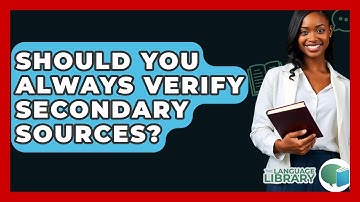 Should You Always Verify Secondary Sources? - The Language Library