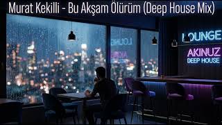 Murat Kekilli - Bu Akşam Ölürüm (Oxunbekuz Deep House Mix) [Chillout / Lounge]
