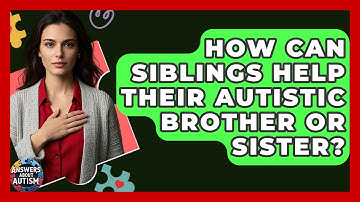How Can Siblings Help Their Autistic Brother Or Sister? - Answers About Autism